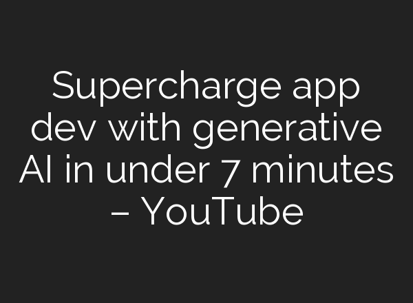 Supercharge app dev with generative <b>AI</b> in under 7 minutes – YouTube