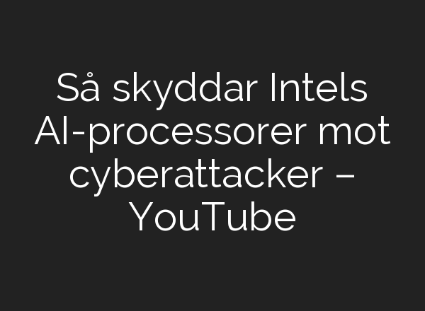 Så skyddar Intels <b>AI</b>-processorer mot cyberattacker – YouTube