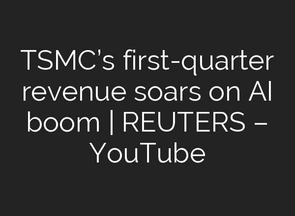 TSMC’s first-quarter revenue soars on <b>AI</b> boom | REUTERS – YouTube