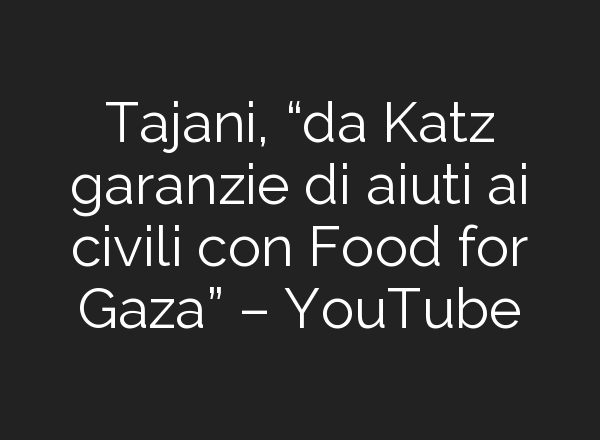Tajani, “da Katz garanzie di aiuti <b>ai</b> civili con Food for Gaza” – YouTube