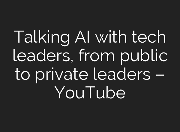Talking <b>AI</b> with tech leaders, from public to private leaders – YouTube