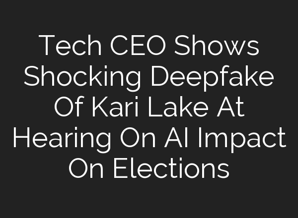 Tech CEO Shows Shocking Deepfake Of Kari Lake At Hearing On <b>AI</b> Impact On Elections