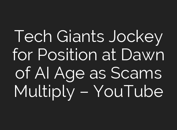 Tech Giants Jockey for Position at Dawn of <b>AI</b> Age as Scams Multiply – YouTube