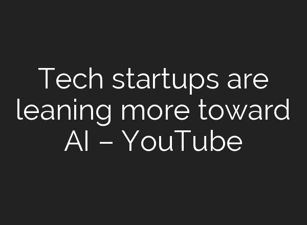 Tech startups are leaning more toward <b>AI</b> – YouTube