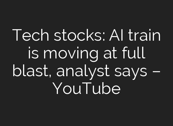 Tech stocks: <b>AI</b> train is moving at full blast, analyst says – YouTube