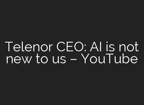 Telenor CEO: <b>AI</b> is not new to us – YouTube