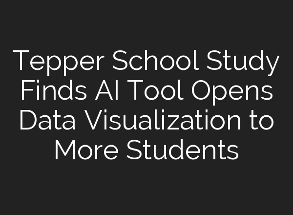 Tepper School Study Finds AI Tool Opens Data Visualization to More Students