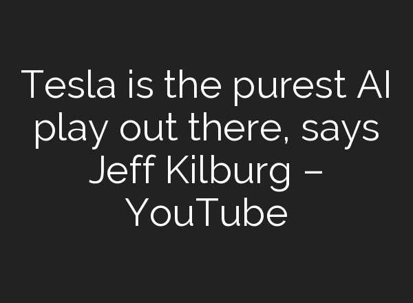 Tesla is the purest <b>AI</b> play out there, says Jeff Kilburg – YouTube