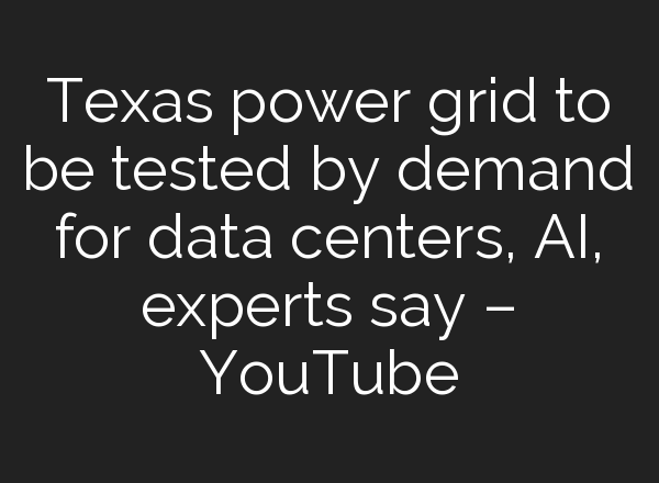 Texas power grid to be tested by demand for data centers, <b>AI</b>, experts say – YouTube