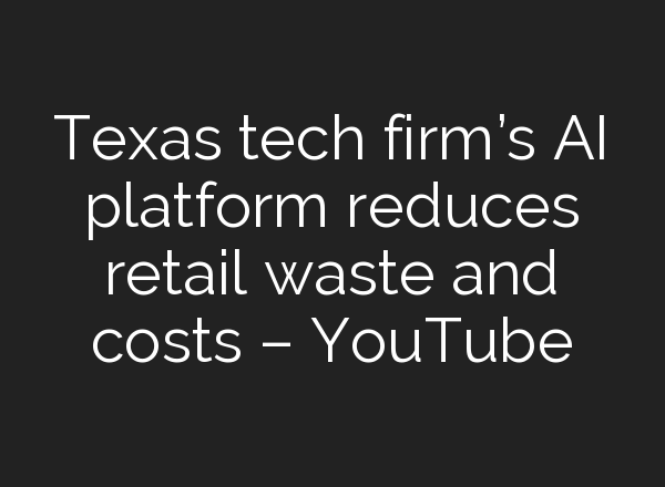 Texas tech firm’s <b>AI</b> platform reduces retail waste and costs – YouTube