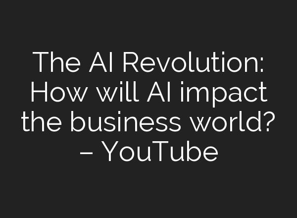 The <b>AI</b> Revolution: How will <b>AI</b> impact the business world? – YouTube