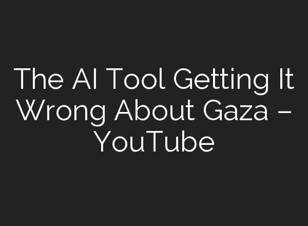The <b>AI</b> Tool Getting It Wrong About Gaza – YouTube