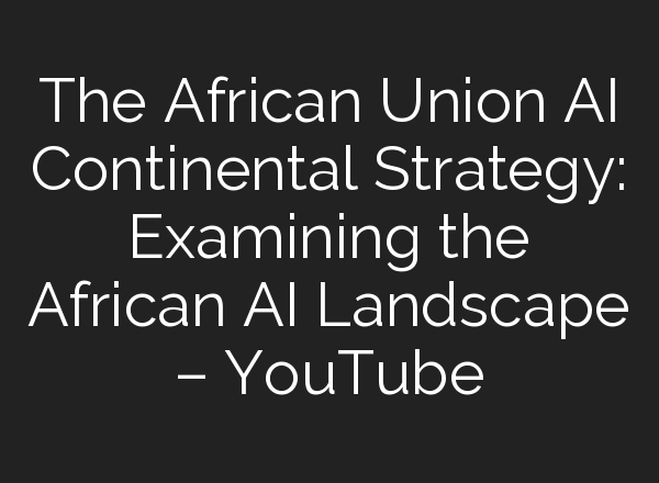 The African Union <b>AI</b> Continental Strategy: Examining the African <b>AI</b> Landscape – YouTube