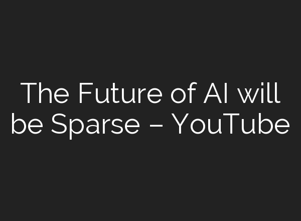 The Future of <b>AI</b> will be Sparse – YouTube