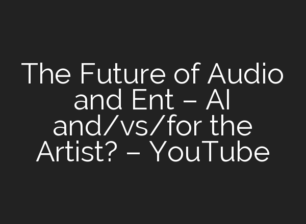 The Future of Audio and Ent – <b>AI</b> and/vs/for the Artist? – YouTube