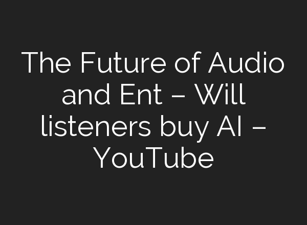 The Future of Audio and Ent – Will listeners buy <b>AI</b> – YouTube