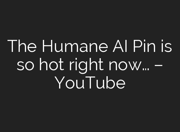 The Humane <b>AI</b> Pin is so hot right now… – YouTube