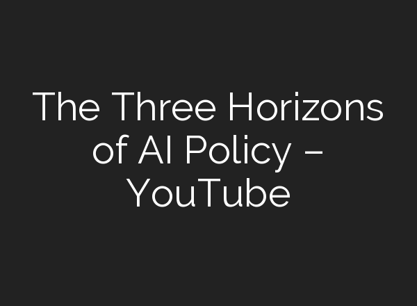 The Three Horizons of <b>AI</b> Policy – YouTube