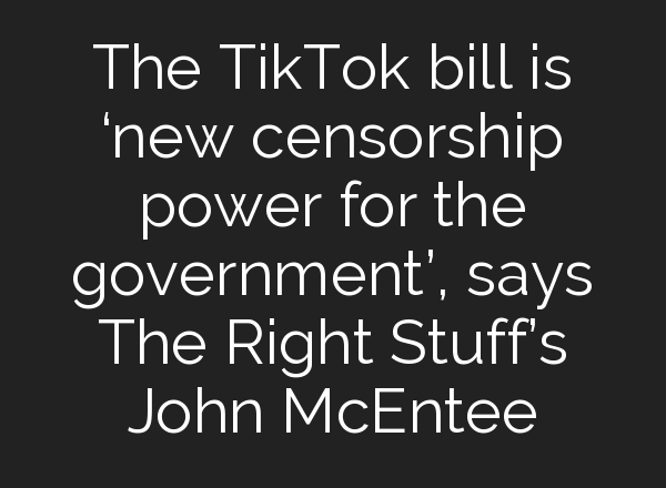 The TikTok bill is ‘new censorship power for the government’, says The Right Stuff’s John McEntee