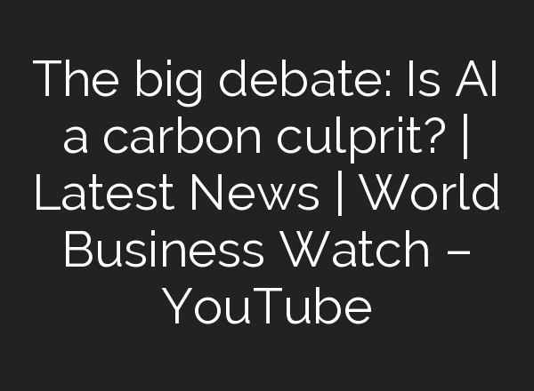The big debate: Is <b>AI</b> a carbon culprit? | Latest News | World Business Watch – YouTube