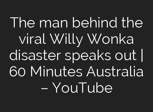 The man behind the viral Willy Wonka disaster speaks out | 60 Minutes Australia – YouTube