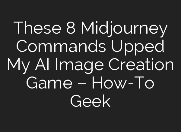 These 8 <b>Midjourney</b> Commands Upped My AI Image Creation Game – How-To Geek