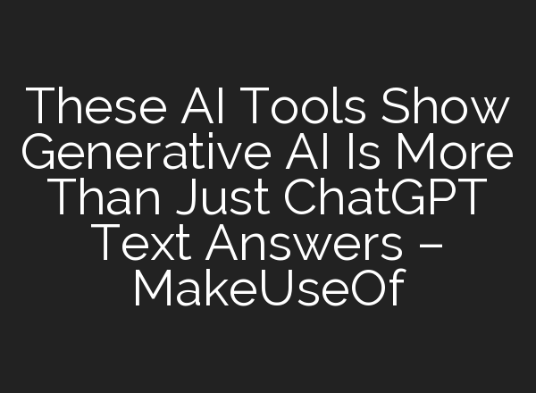 These AI Tools Show Generative AI Is More Than Just <b>ChatGPT</b> Text Answers – MakeUseOf