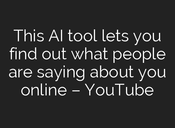 This <b>AI</b> tool lets you find out what people are saying about you online – YouTube