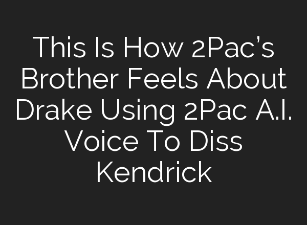 This Is How 2Pac’s Brother Feels About Drake Using 2Pac <b>A.I.</b> Voice To Diss Kendrick