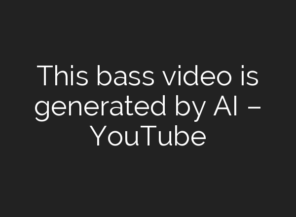 This bass video is generated by <b>AI</b> – YouTube