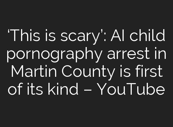 ‘This is scary’: <b>AI</b> child pornography arrest in Martin County is first of its kind – YouTube
