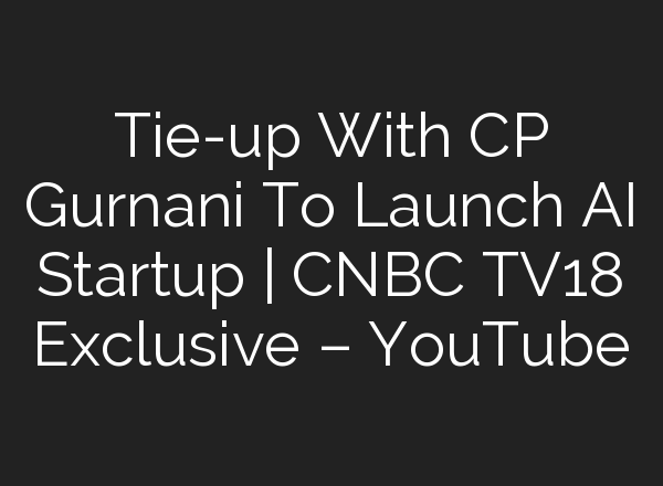 Tie-up With CP Gurnani To Launch <b>AI</b> Startup | CNBC TV18 Exclusive – YouTube