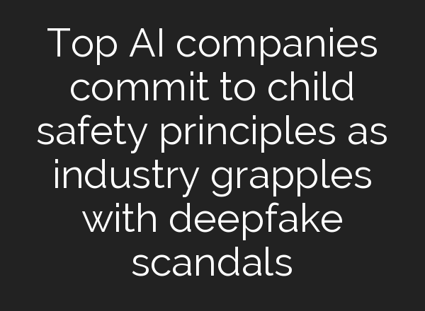 Top AI companies commit to child safety principles as industry grapples with deepfake scandals