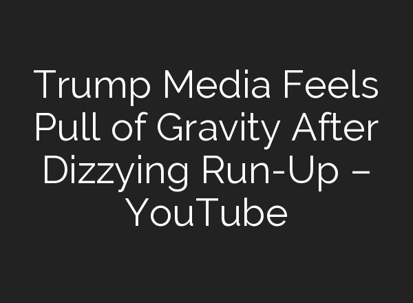 Trump Media Feels Pull of Gravity After Dizzying Run-Up – YouTube