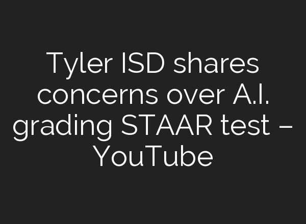 Tyler ISD shares concerns over <b>A.I.</b> grading STAAR test – YouTube