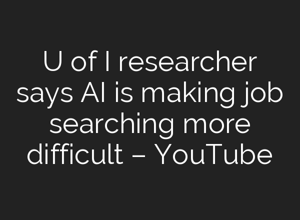 U of I researcher says <b>AI</b> is making job searching more difficult – YouTube