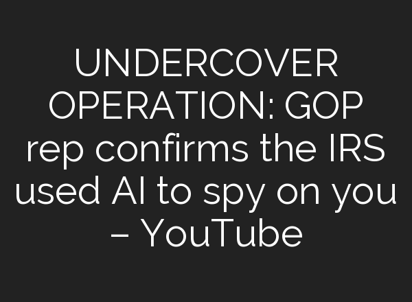 UNDERCOVER OPERATION: GOP rep confirms the IRS used <b>AI</b> to spy on you – YouTube