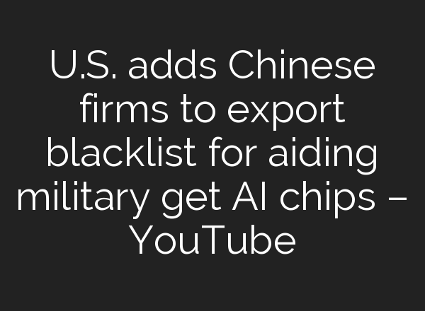 U.S. adds Chinese firms to export blacklist for aiding military get <b>AI</b> chips – YouTube