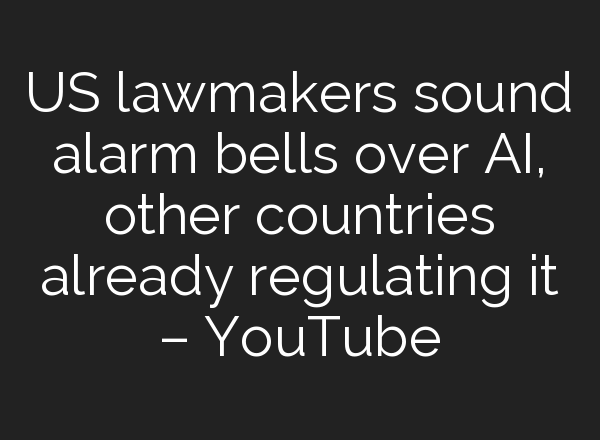 US lawmakers sound alarm bells over <b>AI</b>, other countries already regulating it – YouTube