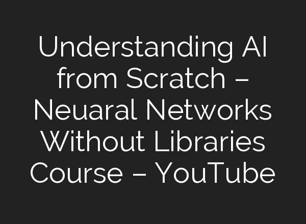 Understanding <b>AI</b> from Scratch – Neuaral Networks Without Libraries Course – YouTube