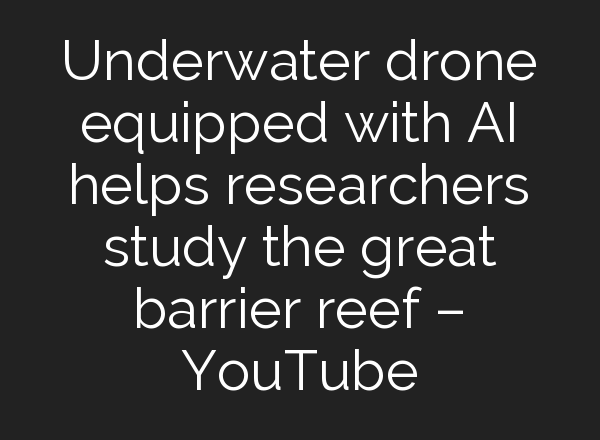 Underwater drone equipped with <b>AI</b> helps researchers study the great barrier reef – YouTube