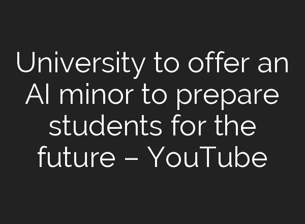 University to offer an <b>AI</b> minor to prepare students for the future – YouTube