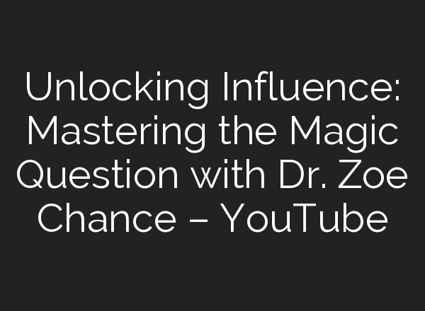 Unlocking Influence: Mastering the Magic Question with Dr. Zoe Chance – YouTube