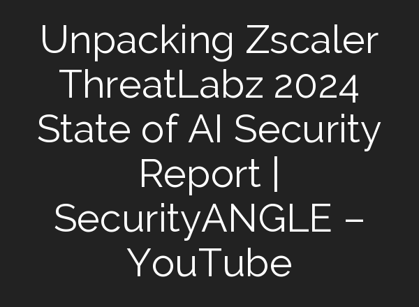 Unpacking Zscaler ThreatLabz 2024 State of <b>AI</b> Security Report | SecurityANGLE – YouTube