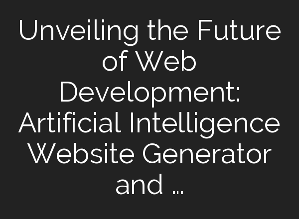 Unveiling the Future of Web Development: Artificial Intelligence Website Generator and …