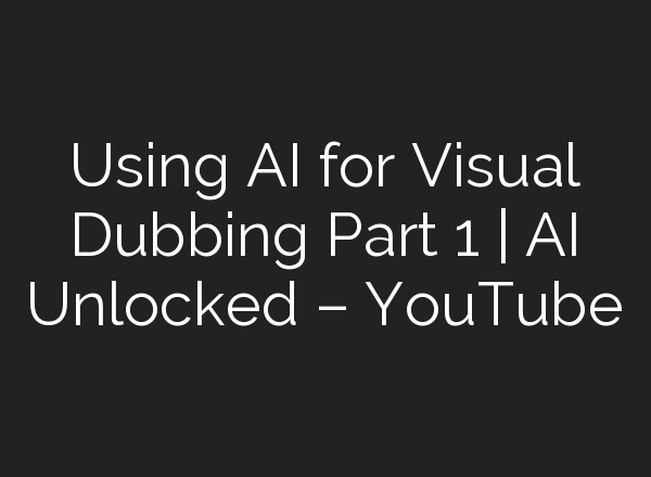 Using <b>AI</b> for Visual Dubbing Part 1 | <b>AI</b> Unlocked – YouTube