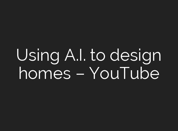 Using <b>A.I.</b> to design homes – YouTube