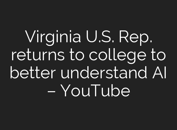 Virginia U.S. Rep. returns to college to better understand <b>AI</b> – YouTube