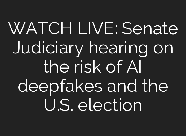 WATCH LIVE: Senate Judiciary hearing on the risk of <b>AI</b> deepfakes and the U.S. election