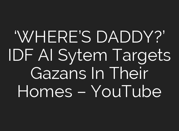 ‘WHERE’S DADDY?’ IDF <b>AI</b> Sytem Targets Gazans In Their Homes – YouTube